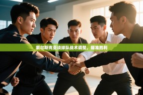 索尔斯克亚谈球队战术调整，瞄准胜利