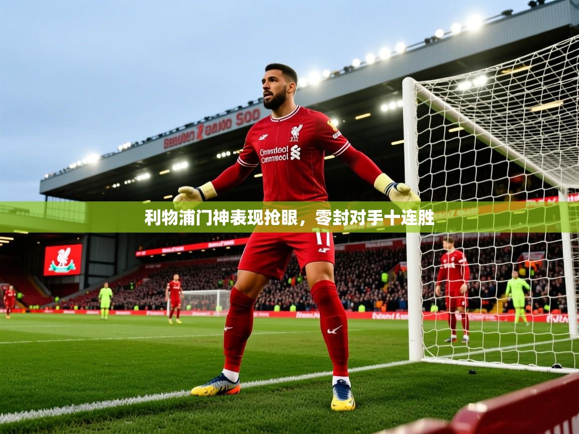 利物浦门神表现抢眼，零封对手十连胜  第2张